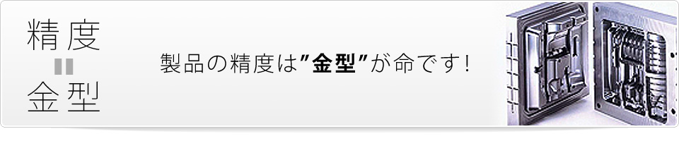 製品の精度は金型が命です！